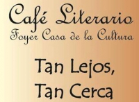 Realizarán un ciclo de Cafés Literarios denominados Tan Lejos, Tan Cerca